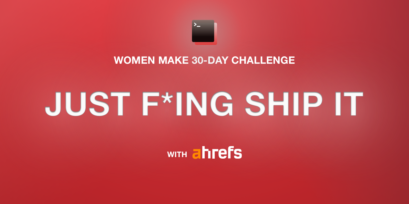 Banner for Women Make Hackathon, with white text on a red background, reading "Women Make 30 Day Challenge. Just F*ing Ship it"